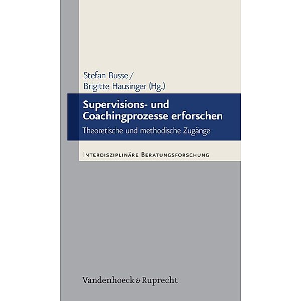 Supervisions- und Coachingprozesse erforschen / Interdisziplinäre Beratungsforschung Bd.7, Stefan Busse, Brigitte Hausinger