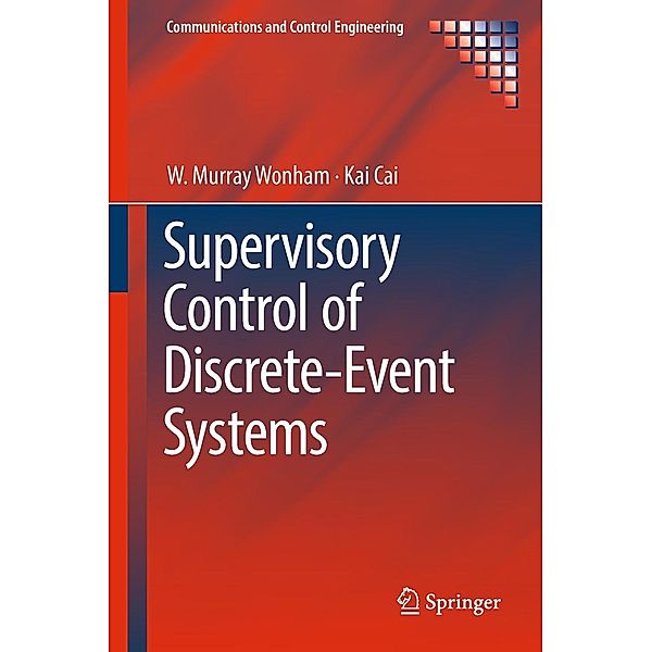 Supervisory Control of Discrete-Event Systems / Communications and Control Engineering, W. Murray Wonham, Kai Cai