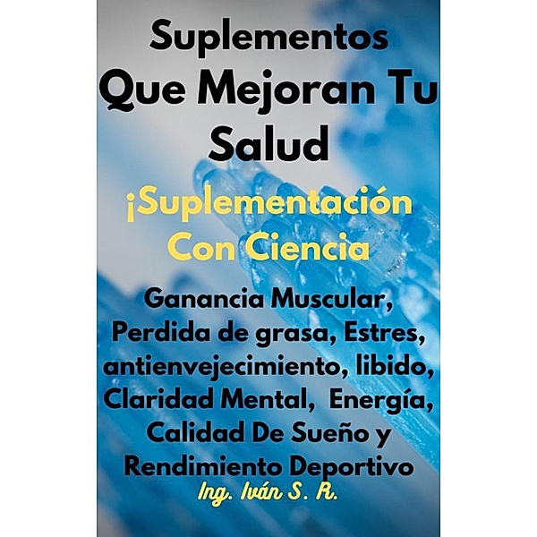 Suplementos Que Mejoran Mi Salud, Roman, Ing. Iván S. R.