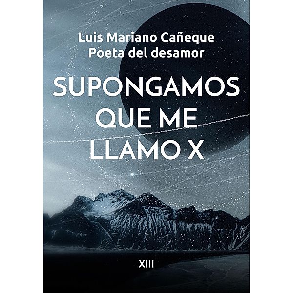 Supongamos que me llamo X, Luis Mariano Cañeque Poeta del desamor