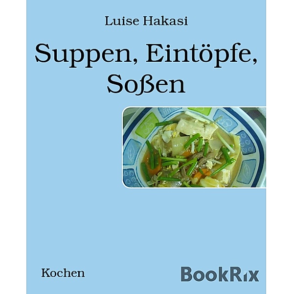 Suppen, Eintöpfe, Soßen, Luise Hakasi