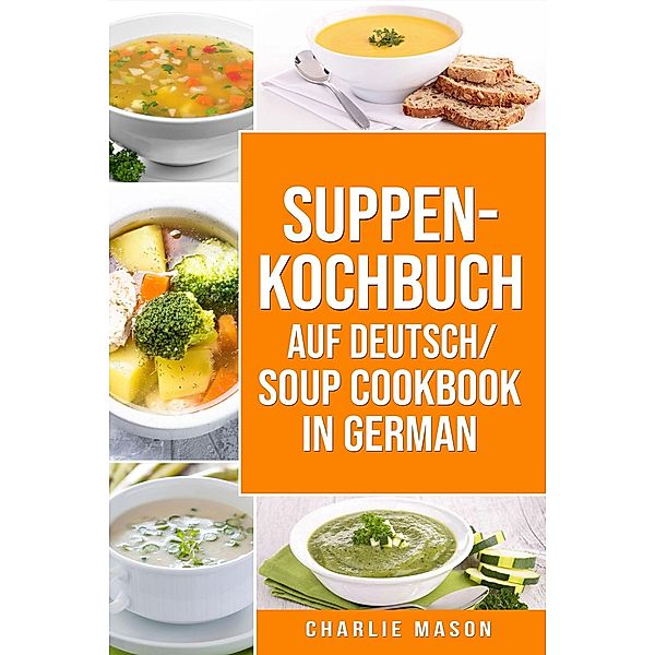 Suppenkochbuch Auf Deutsch/ Soup cookbook In German, Charlie Mason