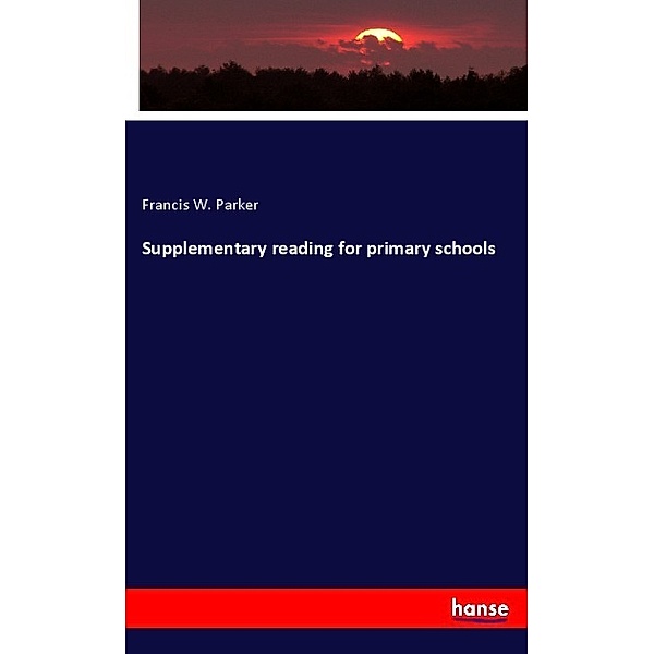 Supplementary reading for primary schools, Francis W. Parker
