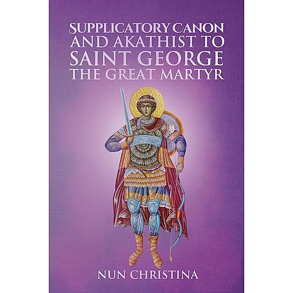 Supplicatory Canon and Akathist to Saint George the Great Martyr, Nun Christina, Anna Skoubourdis