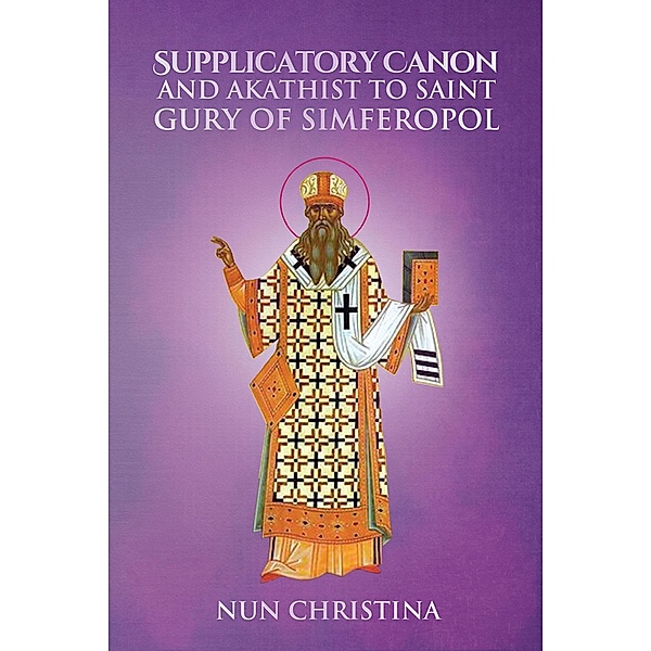 Supplicatory Canon and Akathist to Saint Gury of Simferopol, Nun Christina, Anna Skoubourdis