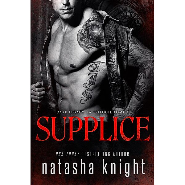 Supplice (Dark Legacy, la trilogie, #3) / Dark Legacy, la trilogie, Natasha Knight