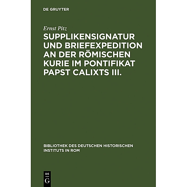 Supplikensignatur und Briefexpedition an der römischen Kurie im Pontifikat Papst Calixts III., Ernst Pitz