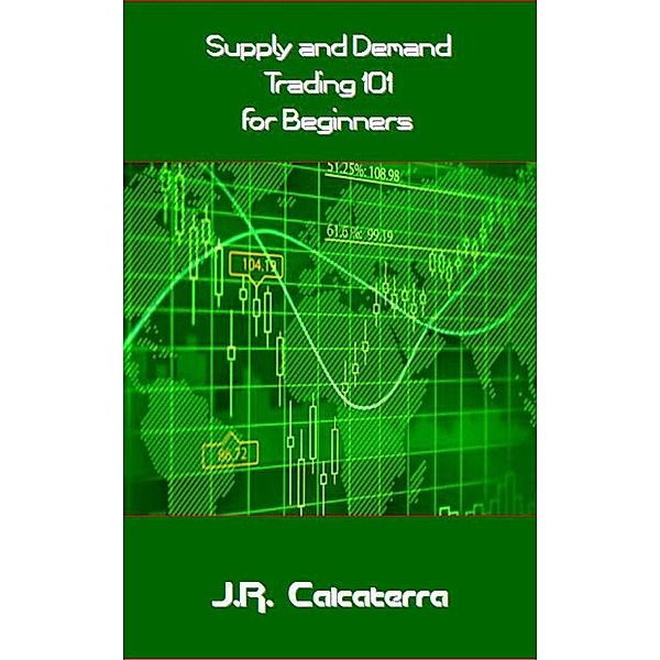Supply and Demand Trading 101 for Beginners, J. R. Calcaterra