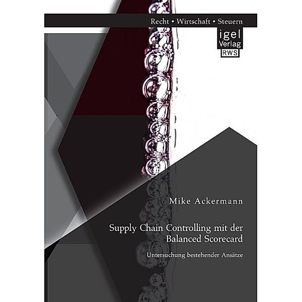 Supply Chain Controlling mit der Balanced Scorecard: Untersuchung bestehender Ansätze, Mike Ackermann
