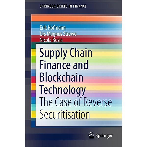 Supply Chain Finance and Blockchain Technology / SpringerBriefs in Finance, Erik Hofmann, Urs Magnus Strewe, Nicola Bosia