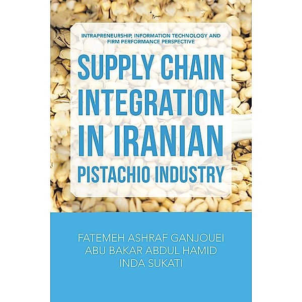 Supply Chain Integration in Iranian Pistachio Industry, Fatemeh Ashraf Ganjouei, Abu Bakar Abdul Hamid, INDA SUKATI