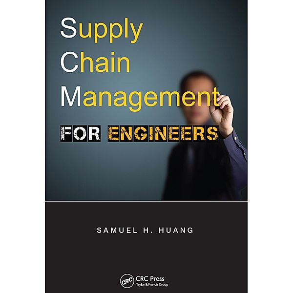 Supply Chain Management for Engineers, Samuel H. Huang