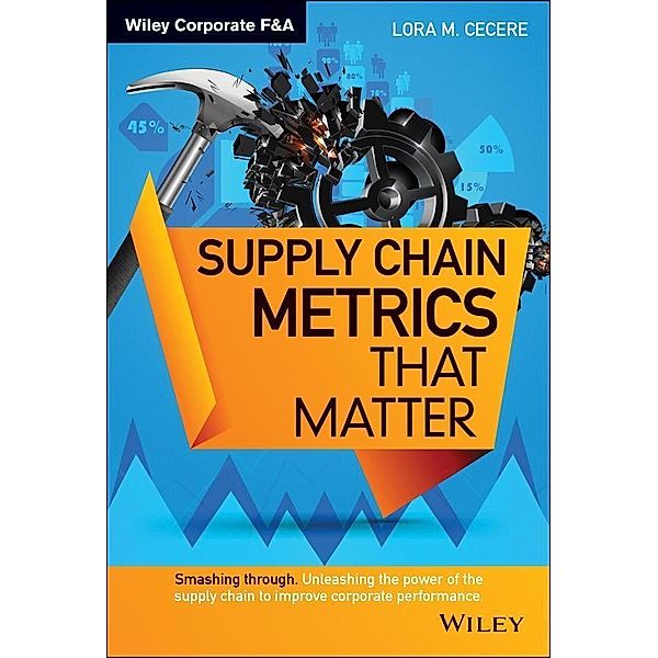 Supply Chain Metrics that Matter / Wiley Corporate F&A, Lora M. Cecere
