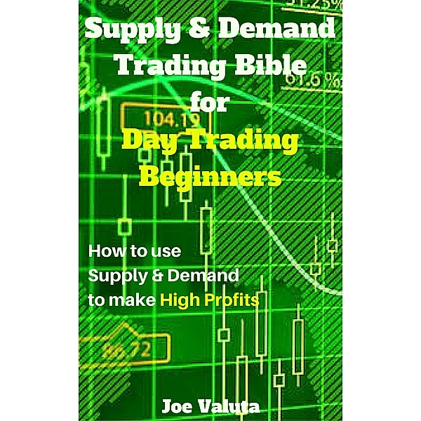 Supply & Demand Trading Bible for Day Trading Beginners, Joe Valuta