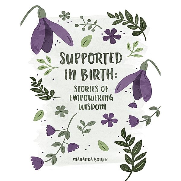 Supported In Birth: Stories of Empowering Wisdom, Maranda Bower