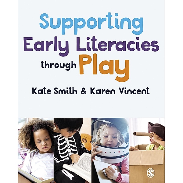 Supporting Early Literacies through Play, Kate Smith, Karen Vincent