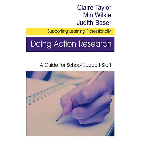 Supporting Learning Professionally Series: Doing Action Research, Claire Taylor, Judith Baser, Min Wilkie