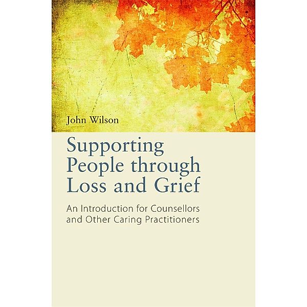 Supporting People through Loss and Grief, John Wilson