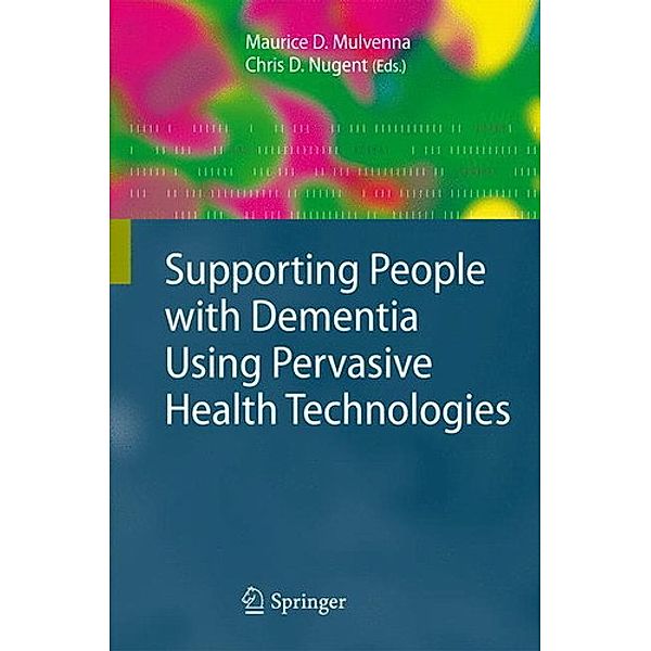 Supporting People with Dementia Using Pervasive Health Technologies, Anna-Lena Andersson, Susanne Andersson, Matthias Baumgarten, Johan E. Bengtsson, Sanne Bentvelzen, William Burns