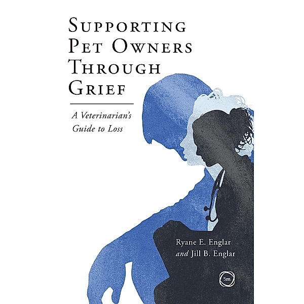 Supporting Pet Owners Through Grief, Ryane E. Englar, Jill Englar