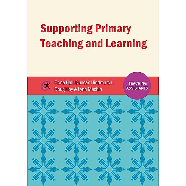 Supporting Primary Teaching and Learning / Teaching Assistants, Fiona Hall, Duncan Hindmarch, Douglas Hoy, Lynn Machin