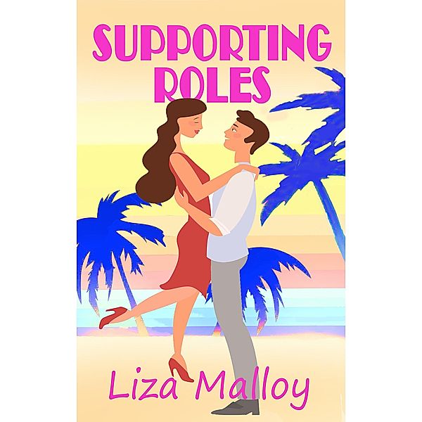 Supporting Roles (Hollywood Romance, #3) / Hollywood Romance, Liza Malloy