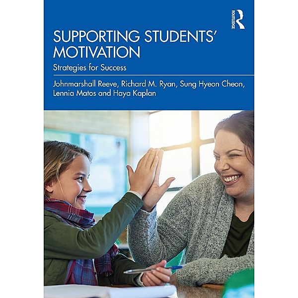 Supporting Students' Motivation, Johnmarshall Reeve, Richard M. Ryan, Sung Hyeon Cheon, Lennia Matos, Haya Kaplan