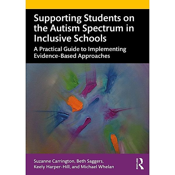 Supporting Students on the Autism Spectrum in Inclusive Schools, Suzanne Carrington, Beth Saggers, Keely Harper-Hill, Michael Whelan
