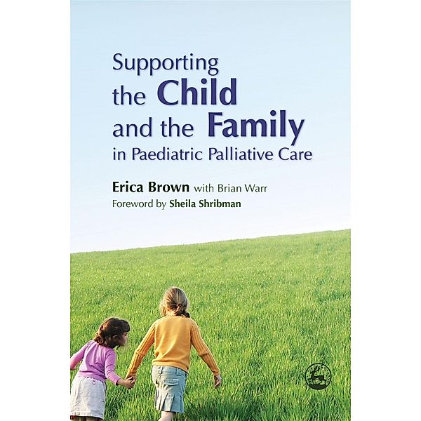 Supporting the Child and the Family in Paediatric Palliative Care, Erica Brown, Brian Warr