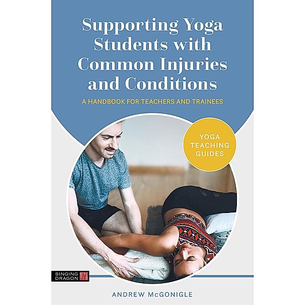 Supporting Yoga Students with Common Injuries and Conditions / Yoga Teaching Guides, Andrew McGonigle