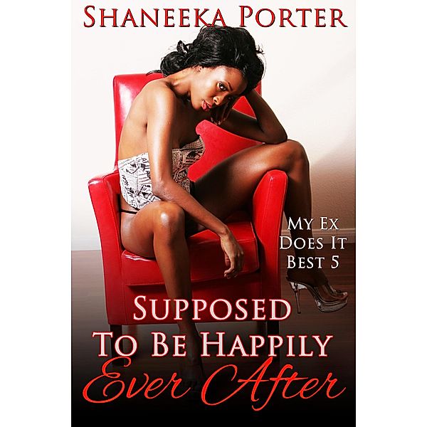 Supposed To Be Happily Ever After (My Ex Does It Best, #5), Shaneeka Porter