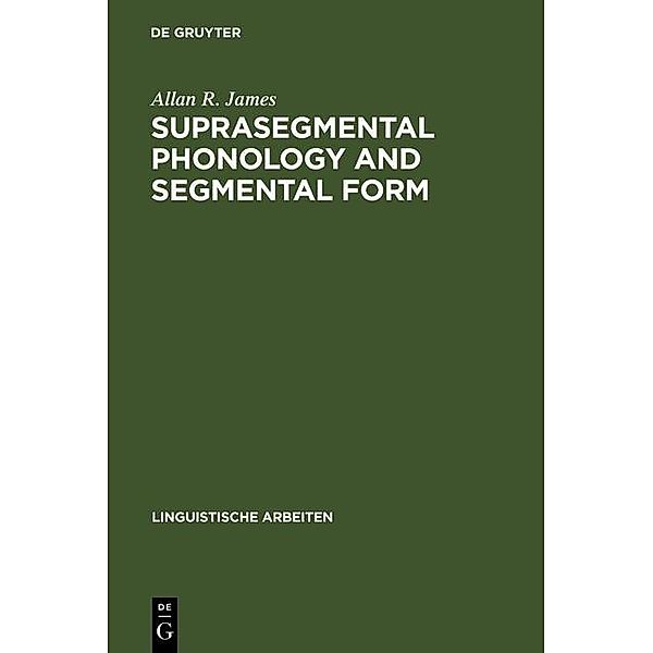 Suprasegmental Phonology and Segmental Form / Linguistische Arbeiten Bd.161, Allan R. James