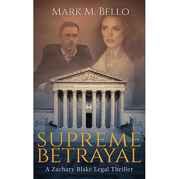 Supreme Betrayal (A Zachary Blake Legal Thriller) / A Zachary Blake Legal Thriller, Mark Bello