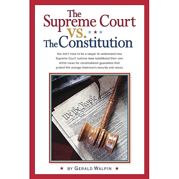 Supreme Court vs. The Constitution / Gerald Walpin, Gerald Walpin