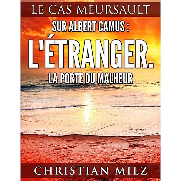 Sur Albert Camus: L'Étranger. La porte du malheur, Christian Milz