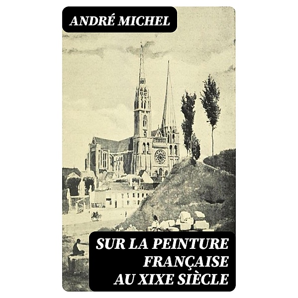 Sur la peinture française au XIXe siècle, André Michel