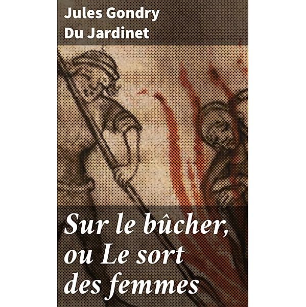 Sur le bûcher, ou Le sort des femmes, Jules Gondry Du Jardinet