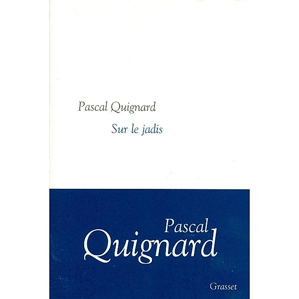 Sur le jadis / Littérature Française, Pascal Quignard