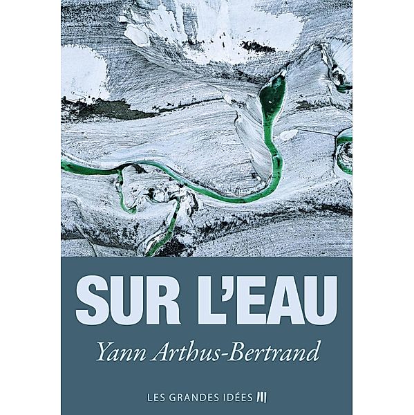 Sur l'eau / Les Grandes Idées Bd.1, Yann Arthus-Bertrand