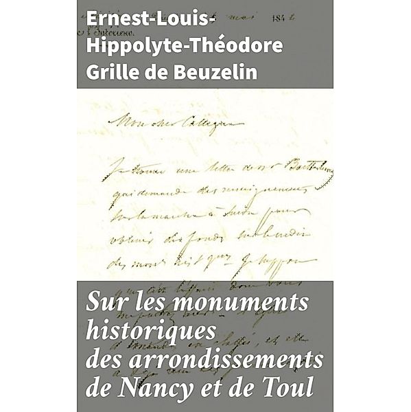 Sur les monuments historiques des arrondissements de Nancy et de Toul, Ernest-Louis-Hippolyte-Théodore Grille de Beuzelin