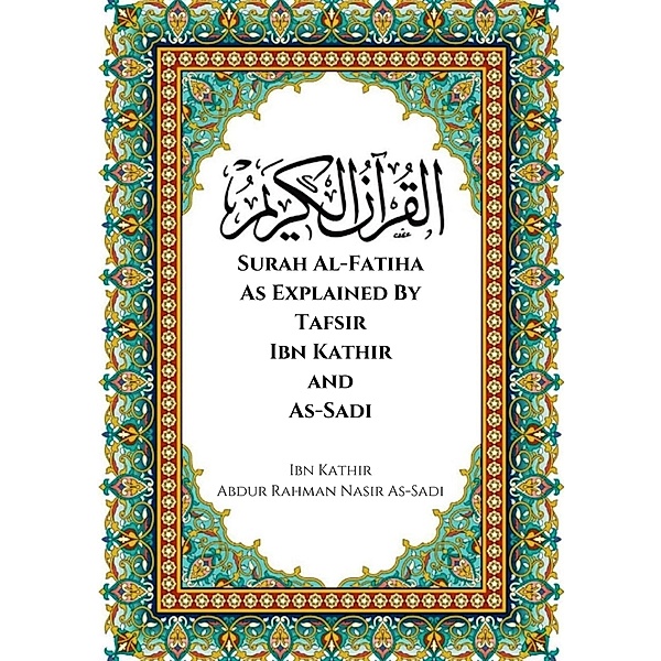 Surah Al-Fatiha As Explained By Tafsir Ibn Kathir and As-Sadi, Ibn Kathir, Abdur Rahman Nasir As-Sadi