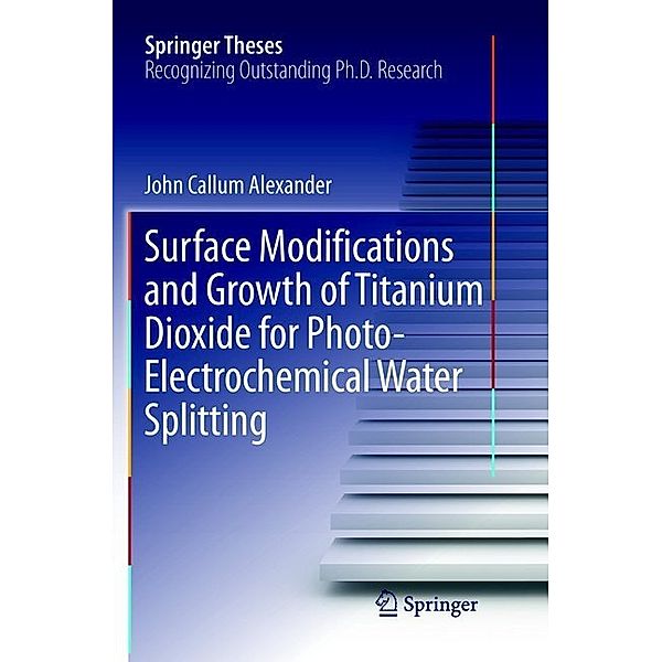 Surface Modifications and Growth of Titanium Dioxide for Photo-Electrochemical Water Splitting, John Alexander