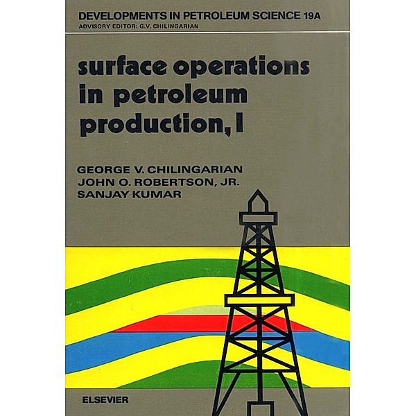 Surface Operations in Petroleum Production, I, G. V. Chilingarian, J. O. Robertson, S. Kumar