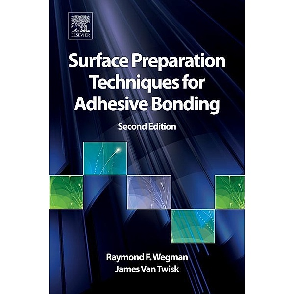 Surface Preparation Techniques for Adhesive Bonding, Raymond F. Wegman, James van Twisk