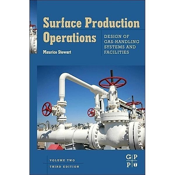 Surface Production Operations: Vol 2: Design of Gas-Handling Systems and Facilities, Maurice Stewart
