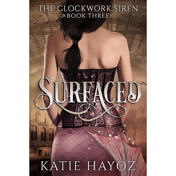 Surfaced (The Clockwork Siren Series, #3) / The Clockwork Siren Series, Katie Hayoz