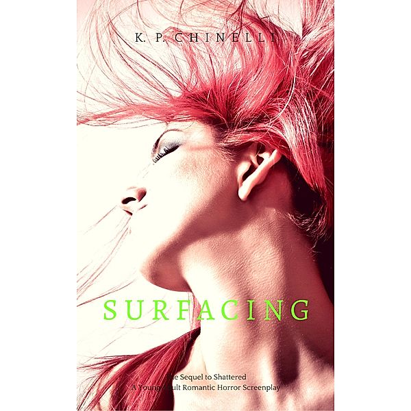 Surfacing: A Young Adult Romantic Horror Screenplay (Shattered, #2) / Shattered, K. P. Chinelli