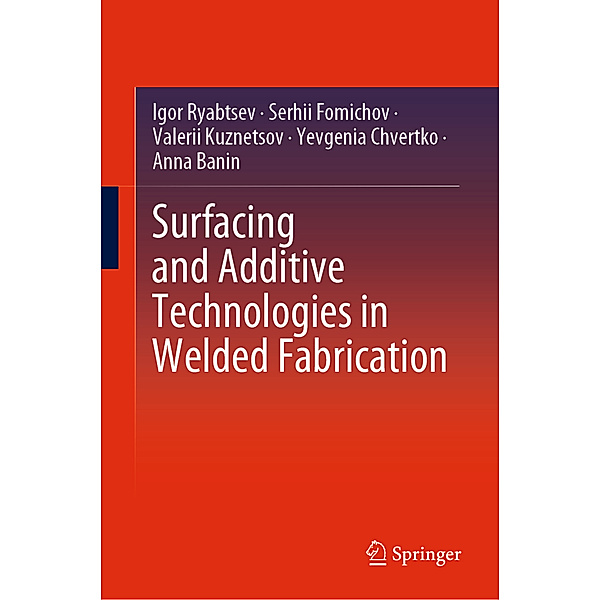 Surfacing and Additive Technologies in Welded Fabrication, Igor Ryabtsev, Serhii Fomichov, Valerii Kuznetsov, Yevgenia Chvertko, Anna Banin