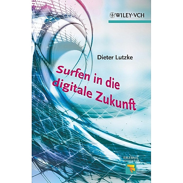 Surfen in die digitale Zukunft / Erlebnis Wissenschaft, Dieter Lutzke