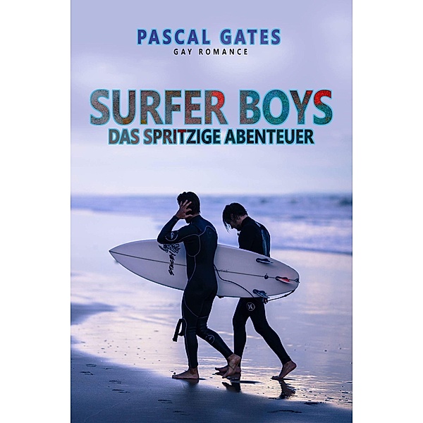 Surfer Boys - Das spritzige Abenteuer: Gay Romance, Pascal Gates